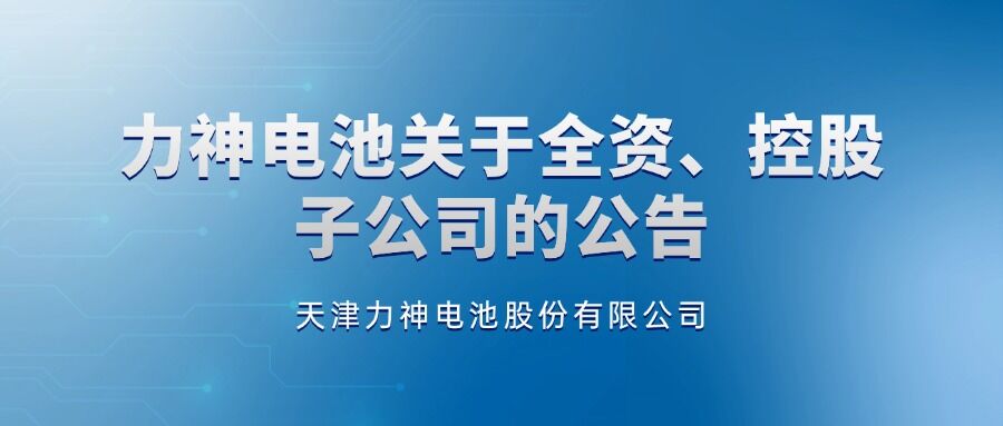 力神电池关于全资、控股子公司的公告